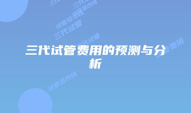 三代试管费用的预测与分析