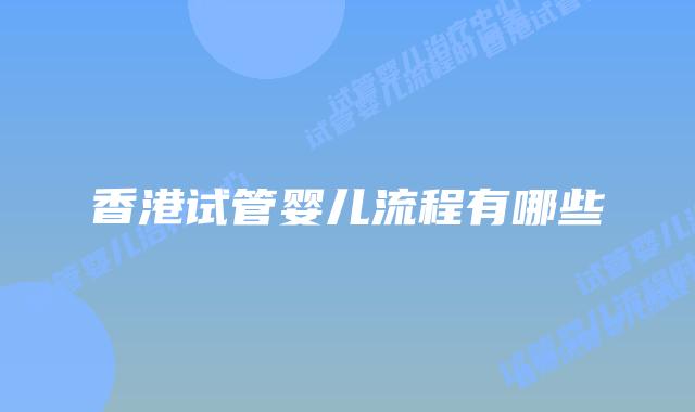 香港试管婴儿流程有哪些