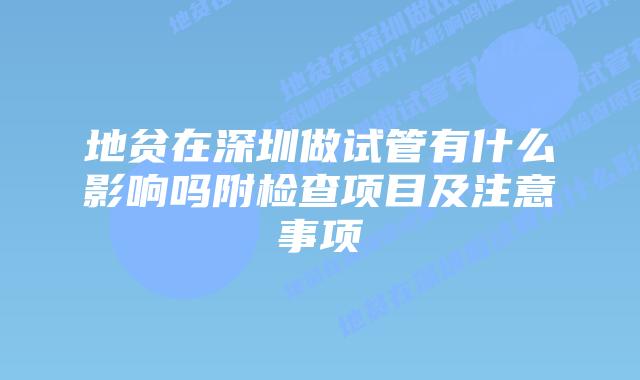 地贫在深圳做试管有什么影响吗附检查项目及注意事项
