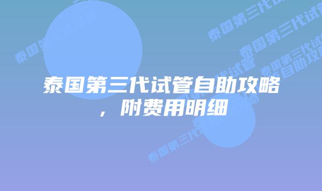泰国第三代试管自助攻略,附费用明细