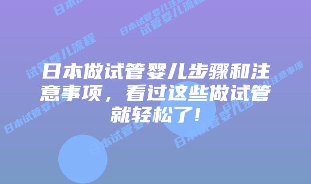 日本做试管婴儿步骤和注意事项,看过这些做试管就轻松了!