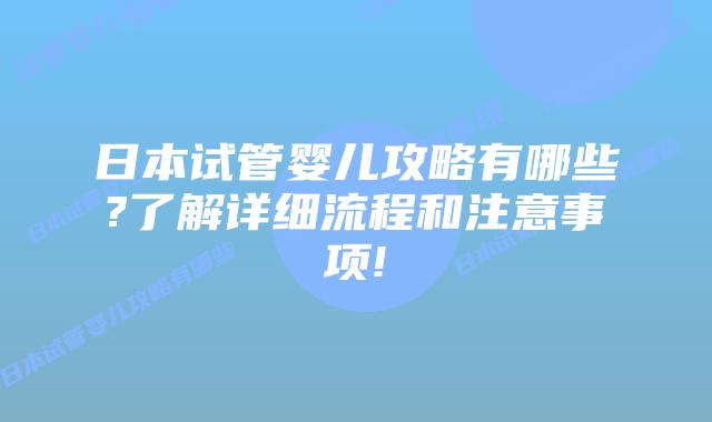 日本试管婴儿攻略有哪些?了解详细流程和注意事项!