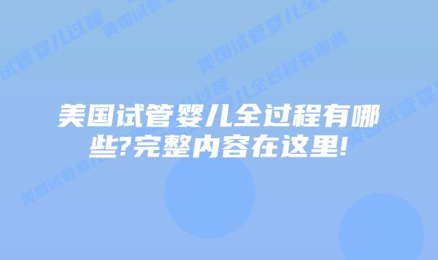 美国试管婴儿全过程有哪些?完整内容在这里!