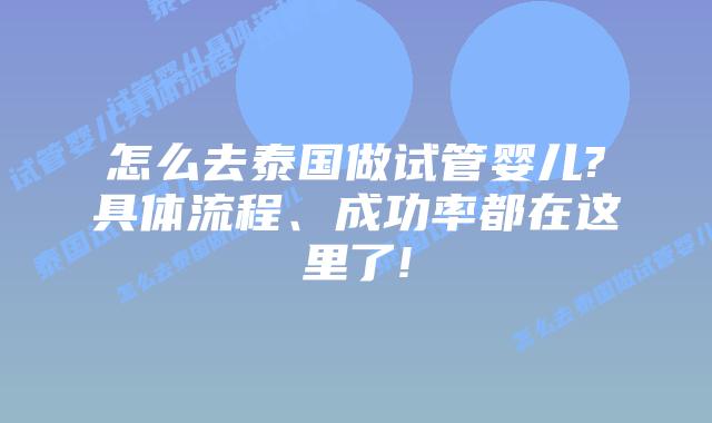 怎么去泰国做试管婴儿?具体流程、成功率都在这里了!