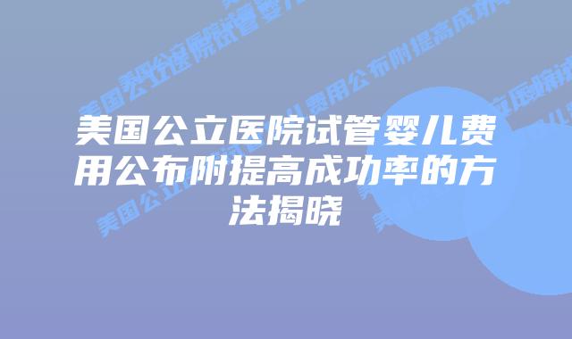 美国公立医院试管婴儿费用公布附提高成功率的方法揭晓