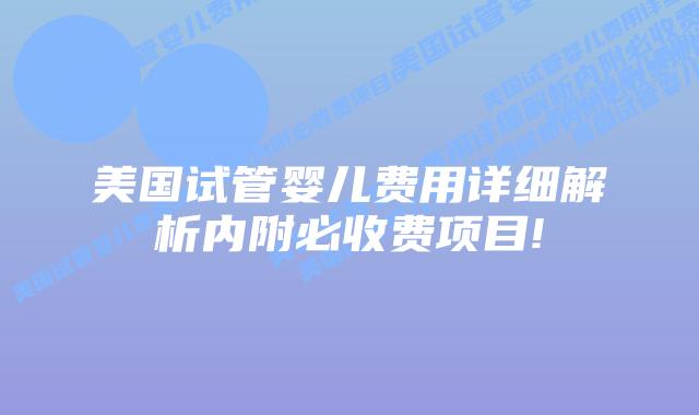 美国试管婴儿费用详细解析内附必收费项目!