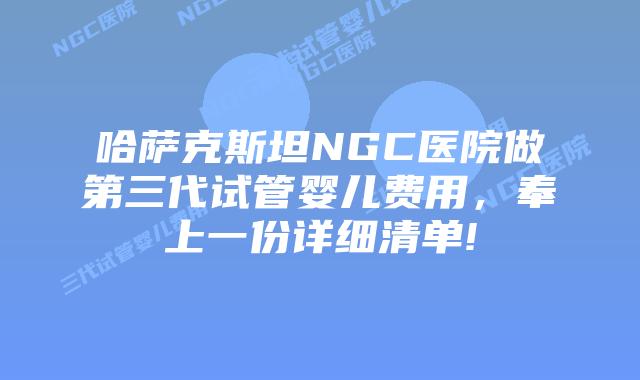 哈萨克斯坦NGC医院做第三代试管婴儿费用,奉上一份详细清单!