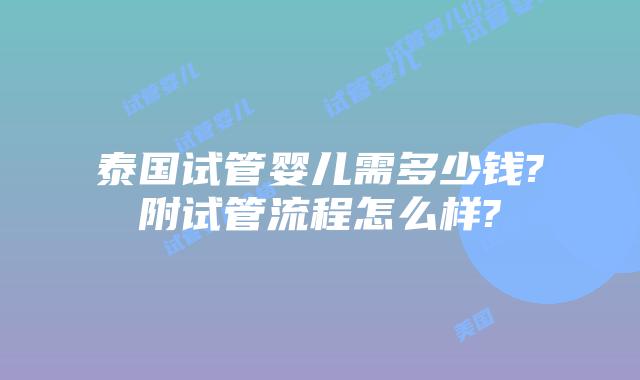 泰国试管婴儿需多少钱?附试管流程怎么样?
