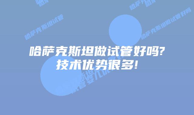 哈萨克斯坦做试管好吗?技术优势很多!