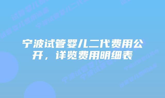 宁波试管婴儿二代费用公开，详览费用明细表