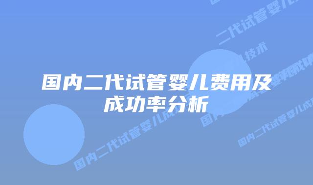国内二代试管婴儿费用及成功率分析