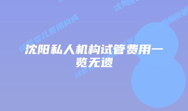 沈阳私人机构试管费用一览无遗