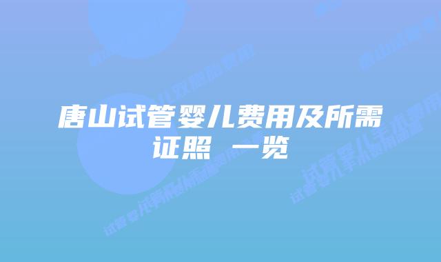 唐山试管婴儿费用及所需证照 一览