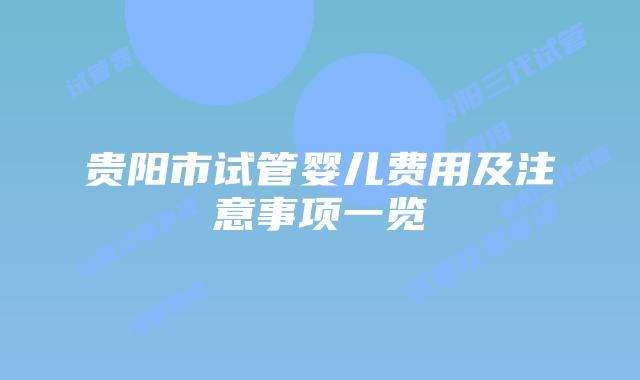 贵阳市试管婴儿费用及注意事项一览