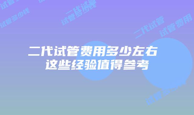 二代试管费用多少左右 这些经验值得参考