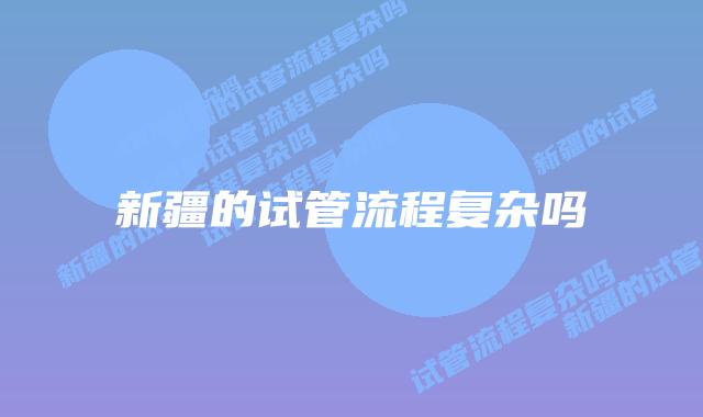 新疆的试管流程复杂吗