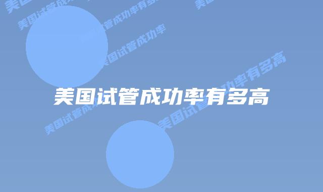 美国试管成功率有多高
