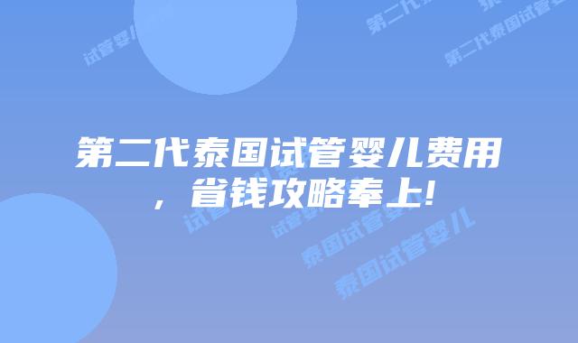 第二代泰国试管婴儿费用,省钱攻略奉上!