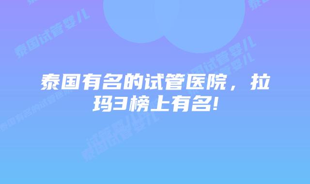 泰国有名的试管医院,拉玛3榜上有名!