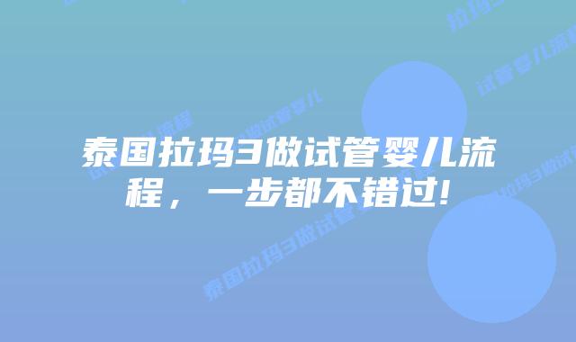 泰国拉玛3做试管婴儿流程,一步都不错过!