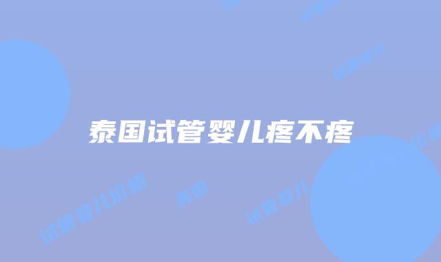 泰国试管婴儿疼不疼