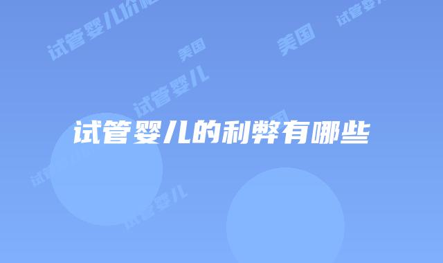 试管婴儿的利弊有哪些