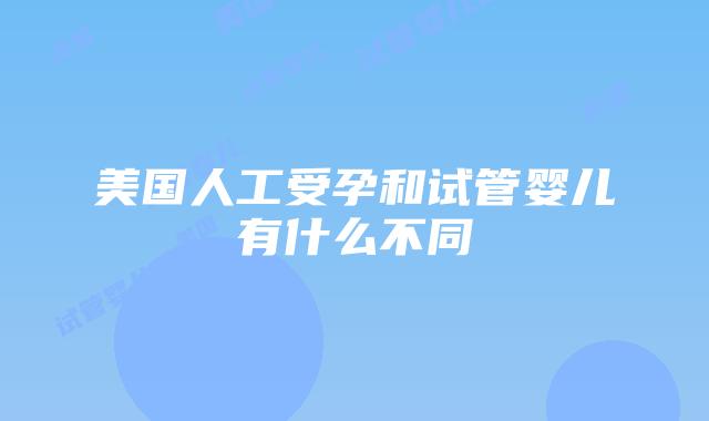 美国人工受孕和试管婴儿有什么不同