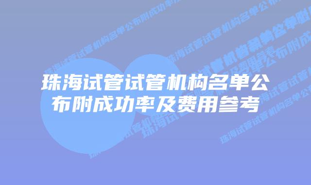 珠海试管试管机构名单公布附成功率及费用参考