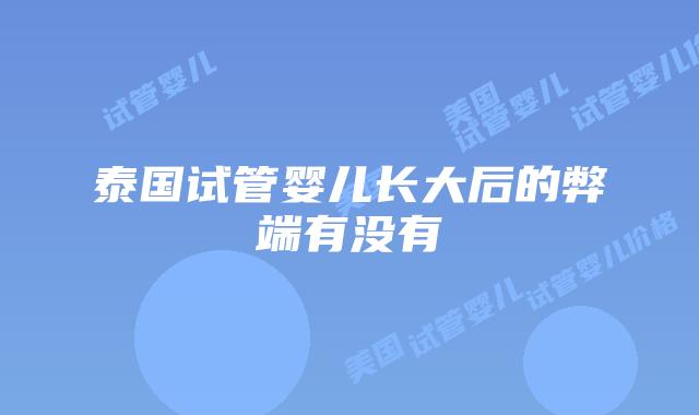 泰国试管婴儿长大后的弊端有没有