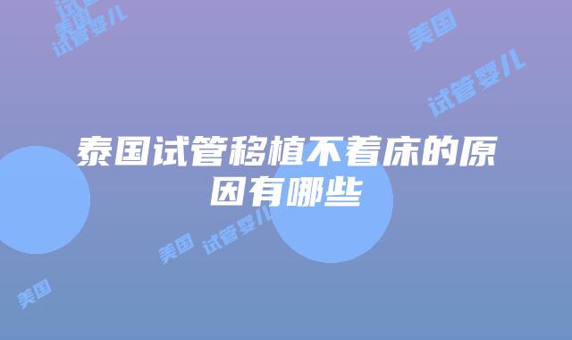 泰国试管移植不着床的原因有哪些