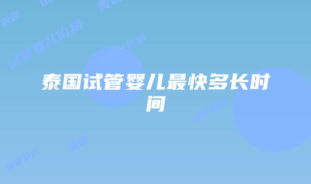 泰国试管婴儿最快多长时间