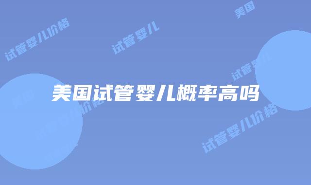 美国试管婴儿概率高吗