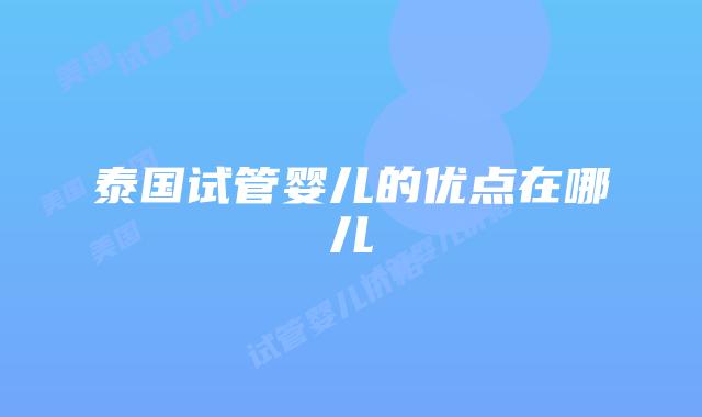 泰国试管婴儿的优点在哪儿