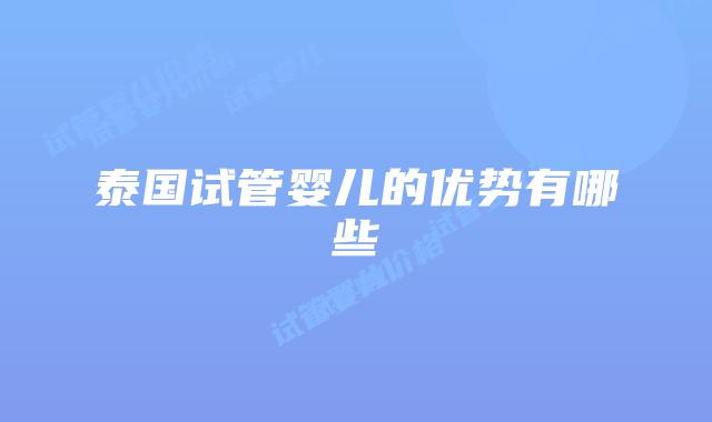 泰国试管婴儿的优势有哪些