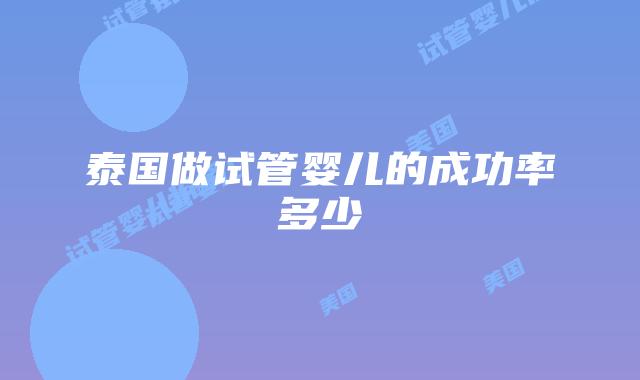 泰国做试管婴儿的成功率多少
