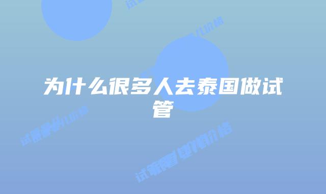为什么很多人去泰国做试管