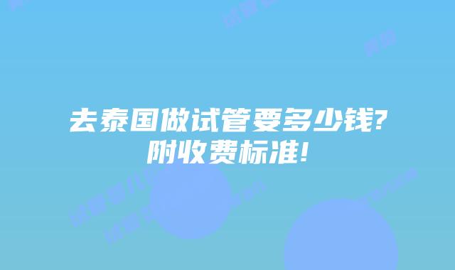 去泰国做试管要多少钱?附收费标准!