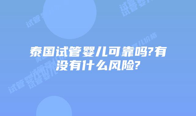 泰国试管婴儿可靠吗?有没有什么风险?