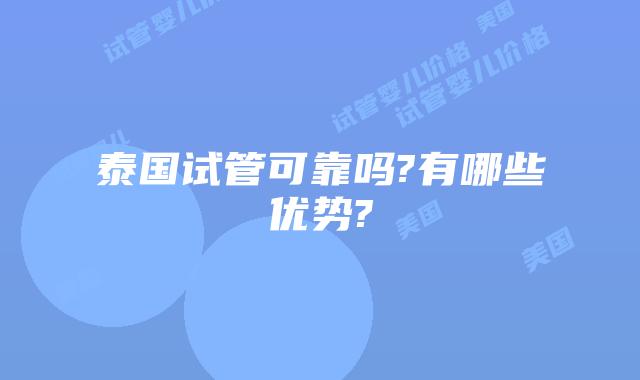 泰国试管可靠吗?有哪些优势?