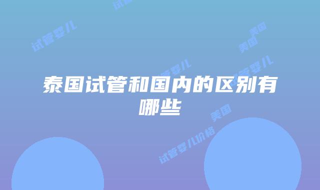 泰国试管和国内的区别有哪些