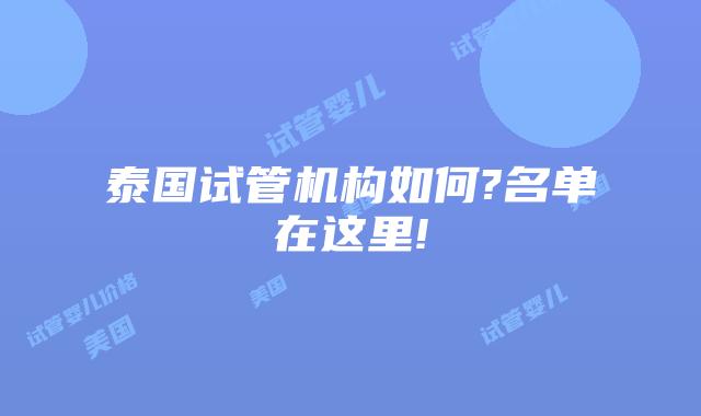泰国试管机构如何?名单在这里!