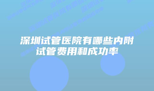 深圳试管医院有哪些内附试管费用和成功率