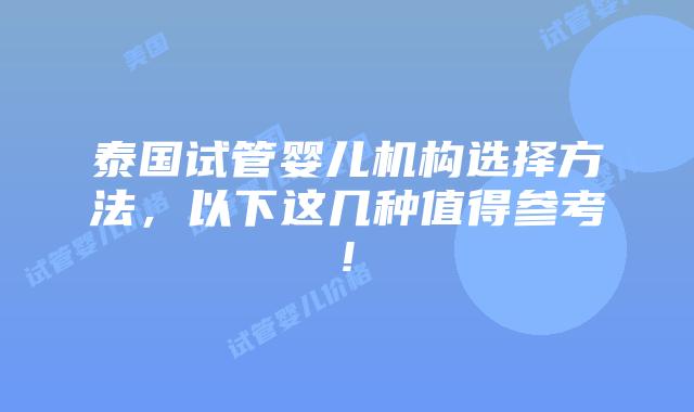 泰国试管婴儿机构选择方法,以下这几种值得参考!