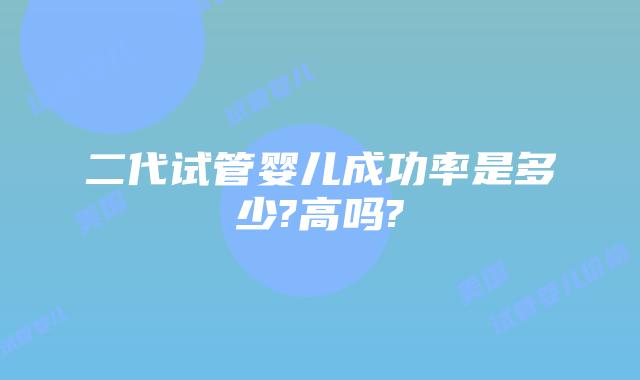 二代试管婴儿成功率是多少?高吗?