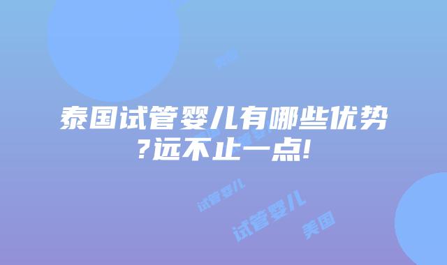 泰国试管婴儿有哪些优势?远不止一点!
