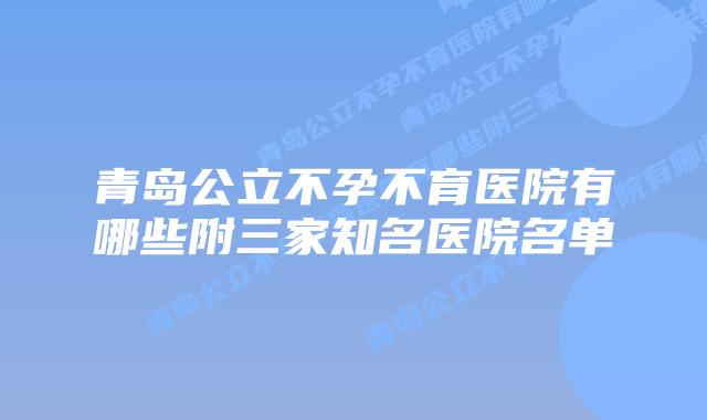青岛公立不孕不育医院有哪些附三家知名医院名单