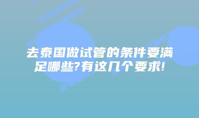 去泰国做试管的条件要满足哪些?有这几个要求!