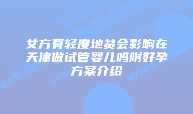 女方有轻度地贫会影响在天津做试管婴儿吗附好孕方案介绍