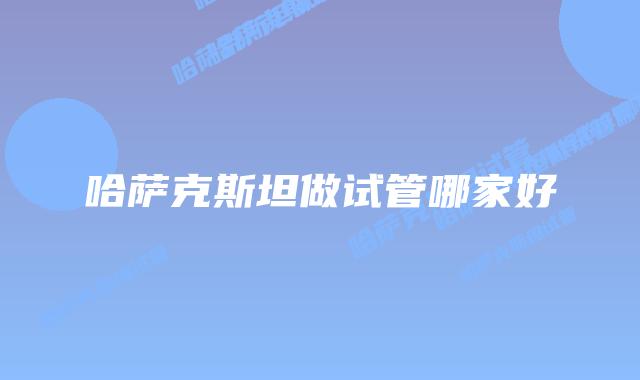哈萨克斯坦做试管哪家好