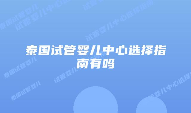 泰国试管婴儿中心选择指南有吗